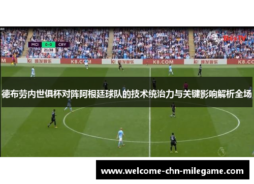 德布劳内世俱杯对阵阿根廷球队的技术统治力与关键影响解析全场