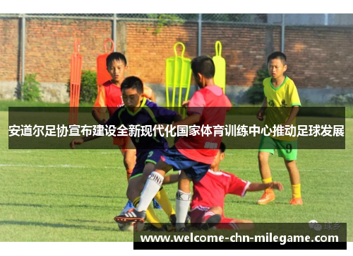 安道尔足协宣布建设全新现代化国家体育训练中心推动足球发展 安道尔足协宣布建设全新现代化国家体育训练中心推动足球发展