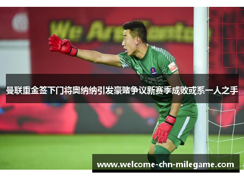 曼联重金签下门将奥纳纳引发豪赌争议新赛季成败或系一人之手