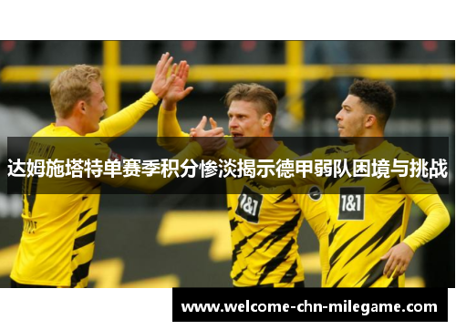 达姆施塔特单赛季积分惨淡揭示德甲弱队困境与挑战