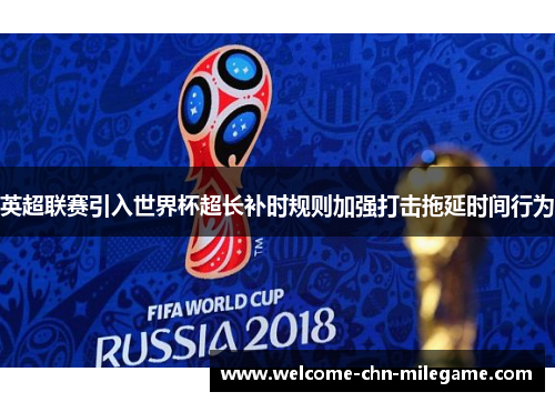 英超联赛引入世界杯超长补时规则加强打击拖延时间行为