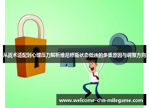 从战术适配到心理压力解析维尼修斯状态低迷的多重原因与调整方向 从战术适配到心理压力解析维尼修斯状态低迷的多重原因与调整方向