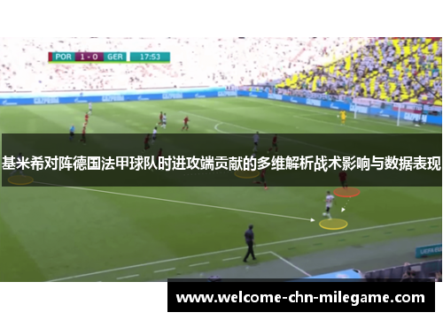 基米希对阵德国法甲球队时进攻端贡献的多维解析战术影响与数据表现