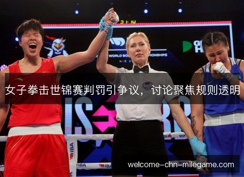 女子拳击世锦赛判罚引争议，讨论聚焦规则透明